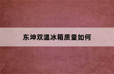 东坤双温冰箱质量如何