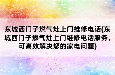 东城西门子燃气灶上门维修电话(东城西门子燃气灶上门维修电话服务，可高效解决您的家电问题)