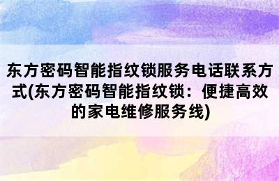 东方密码智能指纹锁服务电话联系方式(东方密码智能指纹锁：便捷高效的家电维修服务线)