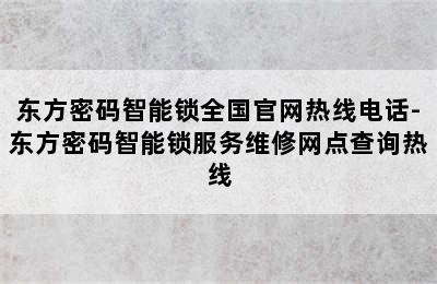 东方密码智能锁全国官网热线电话-东方密码智能锁服务维修网点查询热线