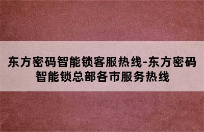 东方密码智能锁客服热线-东方密码智能锁总部各市服务热线