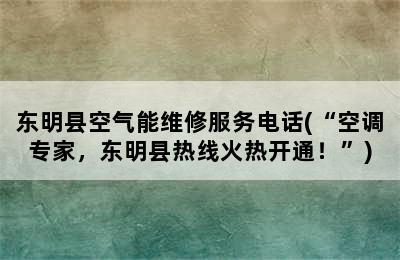 东明县空气能维修服务电话(“空调专家，东明县热线火热开通！”)