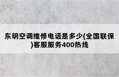 东明空调维修电话是多少(全国联保)客服服务400热线