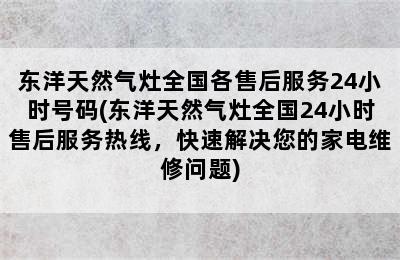 东洋天然气灶全国各售后服务24小时号码(东洋天然气灶全国24小时售后服务热线，快速解决您的家电维修问题)