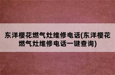 东洋樱花燃气灶维修电话(东洋樱花燃气灶维修电话一键查询)