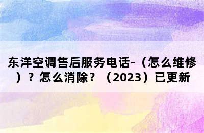 东洋空调售后服务电话-（怎么维修）？怎么消除？（2023）已更新