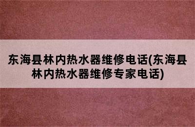 东海县林内热水器维修电话(东海县林内热水器维修专家电话)