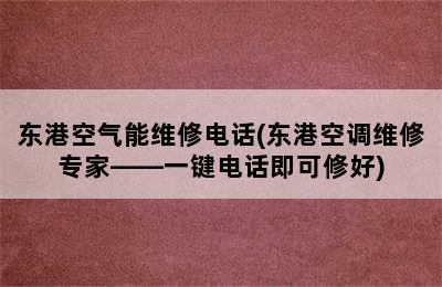 东港空气能维修电话(东港空调维修专家——一键电话即可修好)