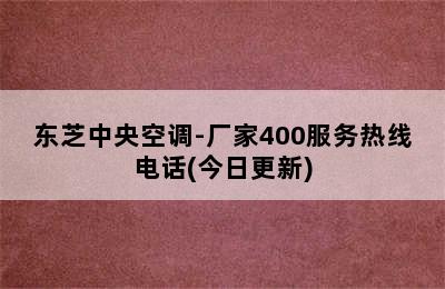 东芝中央空调-厂家400服务热线电话(今日更新)