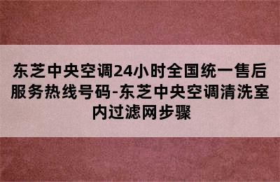 东芝中央空调24小时全国统一售后服务热线号码-东芝中央空调清洗室内过滤网步骤