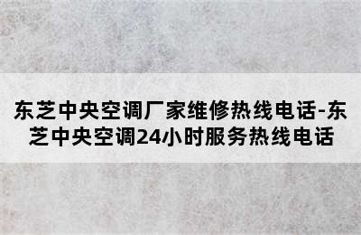 东芝中央空调厂家维修热线电话-东芝中央空调24小时服务热线电话