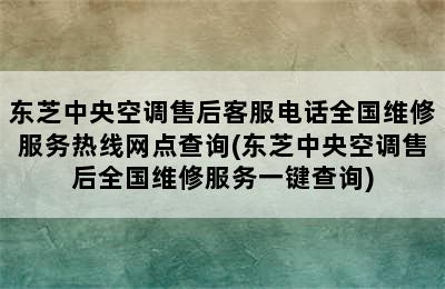 东芝中央空调售后客服电话全国维修服务热线网点查询(东芝中央空调售后全国维修服务一键查询)