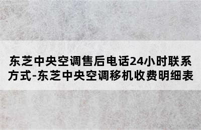 东芝中央空调售后电话24小时联系方式-东芝中央空调移机收费明细表