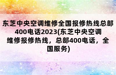 东芝中央空调维修全国报修热线总部400电话2023(东芝中央空调维修报修热线，总部400电话，全国服务)