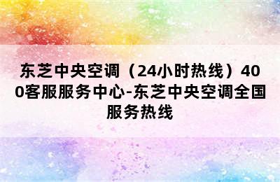 东芝中央空调（24小时热线）400客服服务中心-东芝中央空调全国服务热线