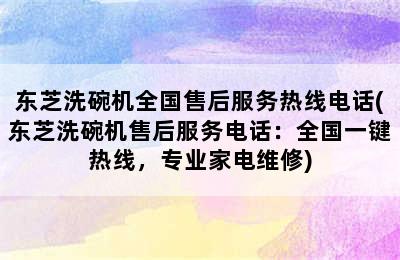 东芝洗碗机全国售后服务热线电话(东芝洗碗机售后服务电话：全国一键热线，专业家电维修)