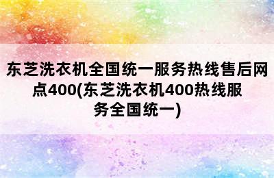 东芝洗衣机全国统一服务热线售后网点400(东芝洗衣机400热线服务全国统一)