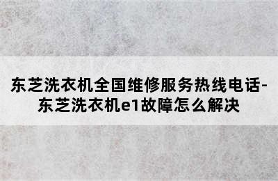 东芝洗衣机全国维修服务热线电话-东芝洗衣机e1故障怎么解决