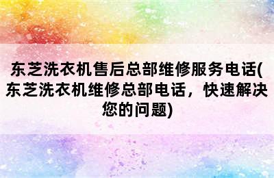 东芝洗衣机售后总部维修服务电话(东芝洗衣机维修总部电话，快速解决您的问题)