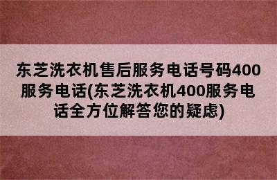 东芝洗衣机售后服务电话号码400服务电话(东芝洗衣机400服务电话全方位解答您的疑虑)