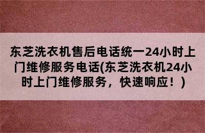 东芝洗衣机售后电话统一24小时上门维修服务电话(东芝洗衣机24小时上门维修服务，快速响应！)