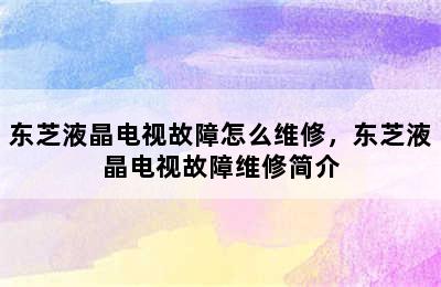 东芝液晶电视故障怎么维修，东芝液晶电视故障维修简介