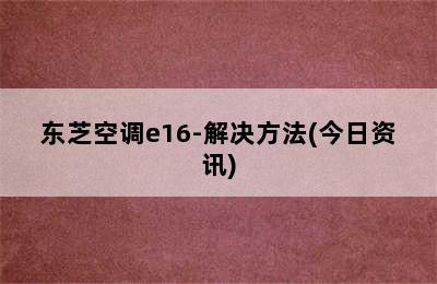 东芝空调e16-解决方法(今日资讯)