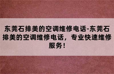 东莞石排美的空调维修电话-东莞石排美的空调维修电话，专业快速维修服务！