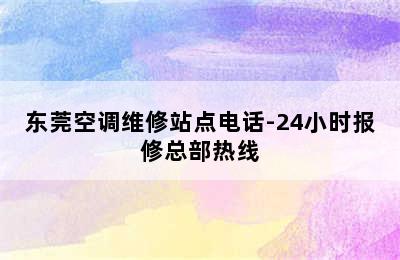 东莞空调维修站点电话-24小时报修总部热线