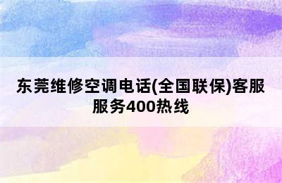 东莞维修空调电话(全国联保)客服服务400热线