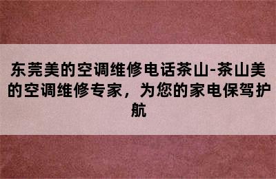 东莞美的空调维修电话茶山-茶山美的空调维修专家，为您的家电保驾护航