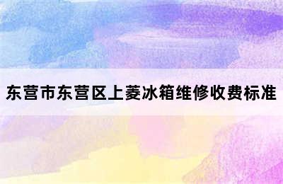 东营市东营区上菱冰箱维修收费标准