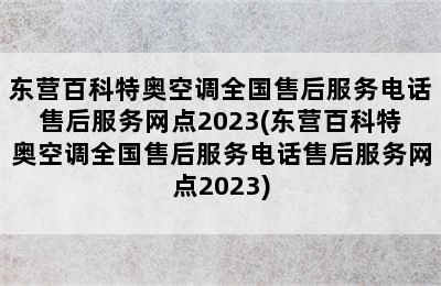 东营百科特奥空调全国售后服务电话售后服务网点2023(东营百科特奥空调全国售后服务电话售后服务网点2023)