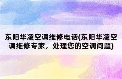 东阳华凌空调维修电话(东阳华凌空调维修专家，处理您的空调问题)