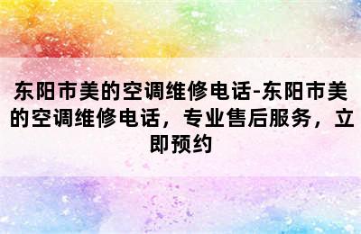 东阳市美的空调维修电话-东阳市美的空调维修电话，专业售后服务，立即预约