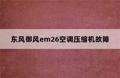 东风御风em26空调压缩机故障