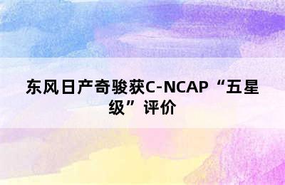 东风日产奇骏获C-NCAP“五星级”评价