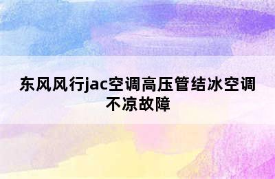 东风风行jac空调高压管结冰空调不凉故障