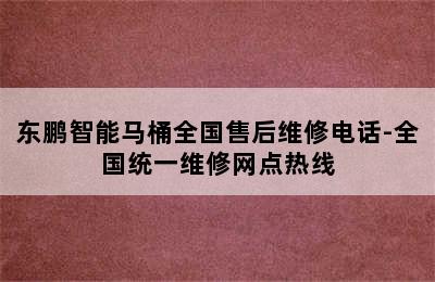 东鹏智能马桶全国售后维修电话-全国统一维修网点热线