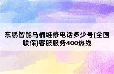 东鹏智能马桶维修电话多少号(全国联保)客服服务400热线