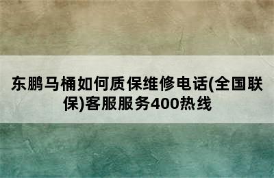 东鹏马桶如何质保维修电话(全国联保)客服服务400热线