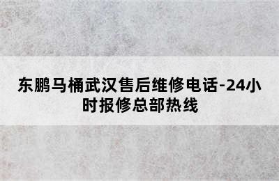 东鹏马桶武汉售后维修电话-24小时报修总部热线