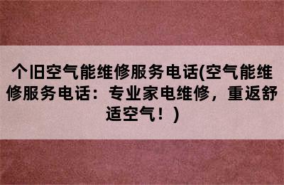 个旧空气能维修服务电话(空气能维修服务电话：专业家电维修，重返舒适空气！)