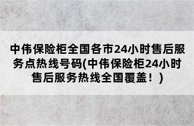 中伟保险柜全国各市24小时售后服务点热线号码(中伟保险柜24小时售后服务热线全国覆盖！)