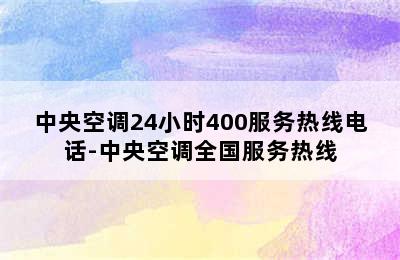 中央空调24小时400服务热线电话-中央空调全国服务热线