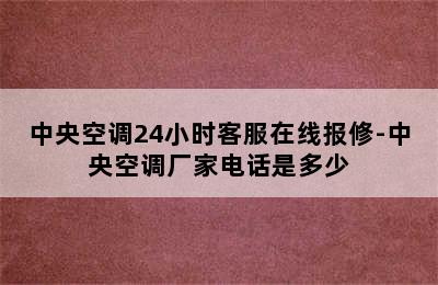 中央空调24小时客服在线报修-中央空调厂家电话是多少