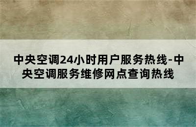 中央空调24小时用户服务热线-中央空调服务维修网点查询热线