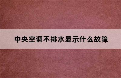 中央空调不排水显示什么故障