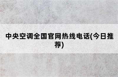 中央空调全国官网热线电话(今日推荐)