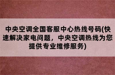 中央空调全国客服中心热线号码(快速解决家电问题，中央空调热线为您提供专业维修服务)